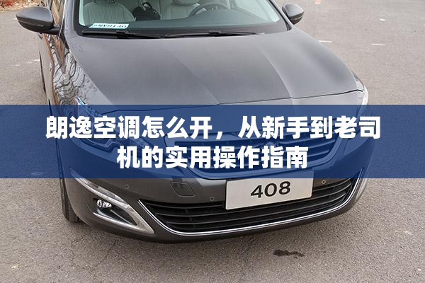 朗逸空调怎么开，从新手到老司机的实用操作指南